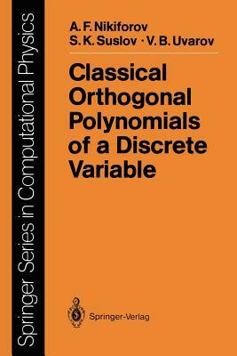 Classical Orthogonal Polynomials of a Discrete Variable by Arnold F. Nikiforov, Sergei K. Suslov, Vasilii B. Uvarov