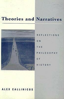 Theories and Narratives: Reflections on the Philosophy of History by Alex Callinicos