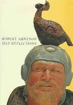 Robert Arneson: Self-reflections by Janet C. Bishop, Gary Garrels