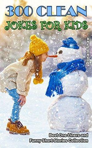 300 Clean Jokes for Kids: Best One-Liners and Funny Short Stories Collection by Donald Shaw
