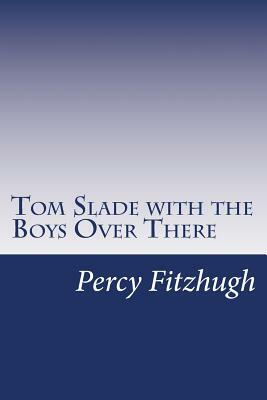 Tom Slade with the Boys Over There by Percy Keese Fitzhugh