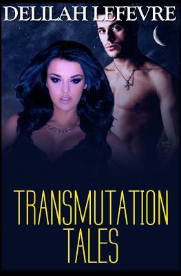 Transmutation Tales by Delilah Lefevre