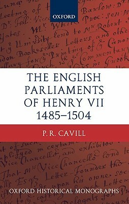 The English Parliaments of Henry VII 1485-1504 by Paul Cavill