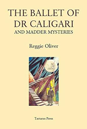 The Ballet of Dr Caligari and Madder Mysteries by Reggie Oliver