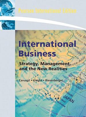 International Business: Strategy, Management, and the New Realities by Gary Knight, S. Tamer Çavuşgil, John R. Riesenberger