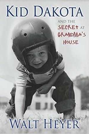 Kid Dakota and the Secret at Grandma's House by Walt Heyer