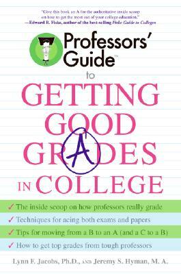 Professors' Guide to Getting Good Grades in College by Lynn F. Jacobs, Jeremy S. Hyman