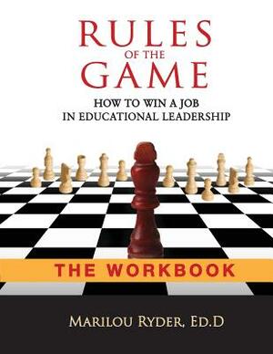 Rules of the Game: How to Win a Job in Educational Leadership-THE WORKBOOK by Marilou Ryder