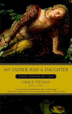 My Father Had a Daughter: Judith Shakespeare's Tale by Grace Tiffany