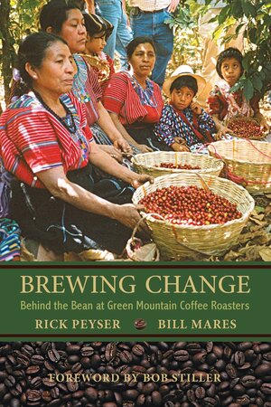 Brewing Change: My Work at Green Mountain Coffee Roasters and Beyond by Rick Peyser, Bill Mares