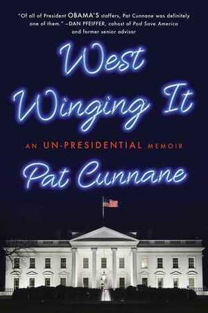 West Winging It: My Time in President Obama's White House by Pat Cunnane