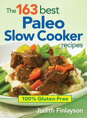 The 163 Best Paleo Slow Cooker Recipes: 100% Gluten-Free by Judith Finlayson