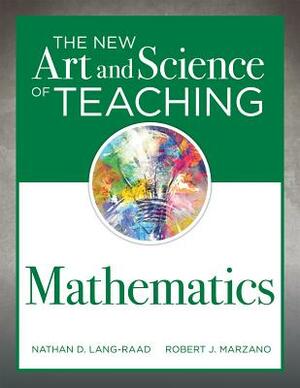 The New Art and Science of Teaching Mathematics: (establish Effective Teaching Strategies in Mathematics Instruction) by Nathan D. Lang-Raad, Robert J. Marzano