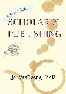 Scholarly Publishing: A Short Guide by Jo Vanevery