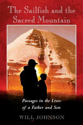 The Sailfish and the Sacred Mountain: Passages in the Lives of a Father and Son by Will Johnson