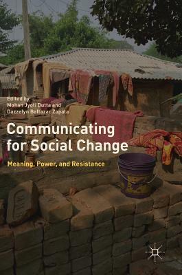 Communicating for Social Change: Meaning, Power, and Resistance by 