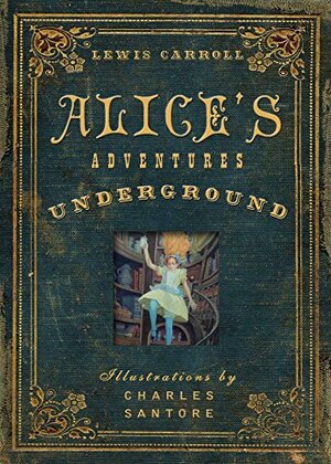 Alice's Adventures Underground by Charles Santore, Lewis Carroll