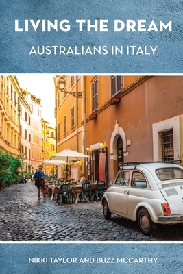 Living the Dream: Australians in Italy by Nikki Taylor, Buzz McCarthy