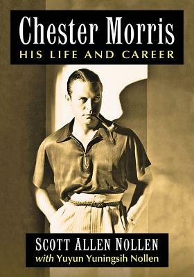 Chester Morris: His Life and Career by Yuyun Yuningsih Nollen, Scott Allen Nollen