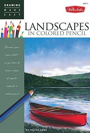 Landscapes in Colored Pencil: Connect to Your Colorful Side as You Learn to Draw Landscapes in Colored Pencil by Eileen Sorg