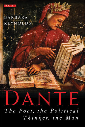 Dante: The Poet, the Political Thinker, the Man by Barbara Reynolds