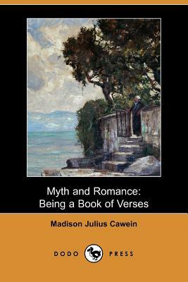 Myth and Romance: Being a Book of Verses (Dodo Press) by Madison Julius Cawein
