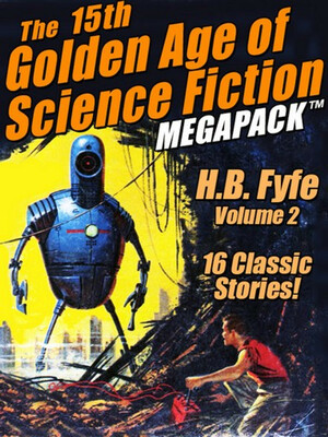 The 15th Golden Age of Science Fiction MEGAPACK: H.B Fyfe (Vol. 2) by H.B. Fyfe