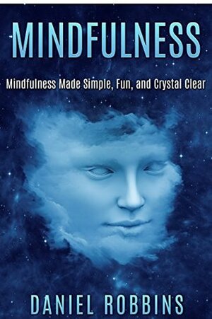 MINDFULNESS (MEDITATION): Mindfulness Made Simple, Fun, and Crystal Clear (Exercise) (Self Help Books Book 1) by Daniel Robbins