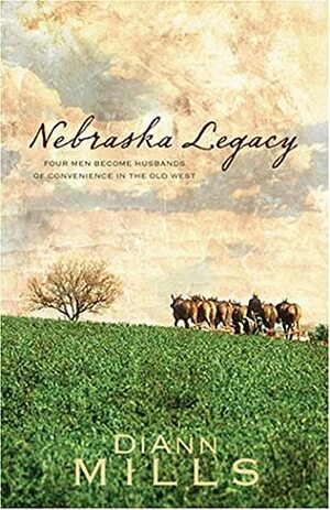 Nebraska Legacy: Four Men Become Husbands of Convenience in the Old West by DiAnn Mills