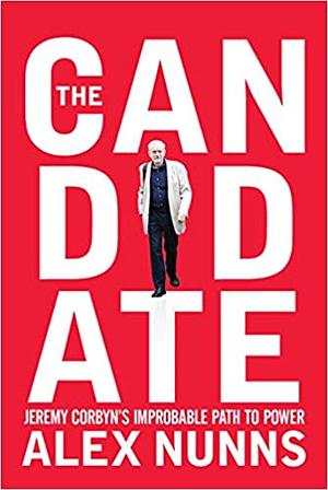 The Candidate: Jeremy Corbyn's Improbable Path to Power by Alex Nunns