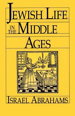 Jewish Life in the Middle Ages by Israel Abrahams