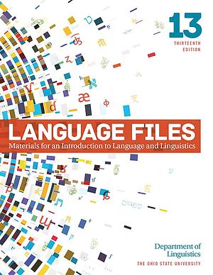 Language files : materials for an introduction to language and linguistics by Department of Linguistics, Ohio State University, Antonio Hernandez, Hope C. Dawson, Cory Shain