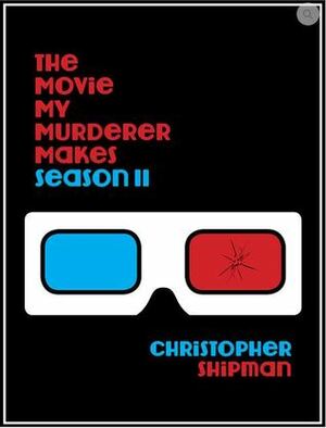 The Movie My Murderer Makes Season II by Christopher Shipman