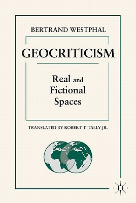 Geocriticism: Real and Fictional Spaces by B. Westphal