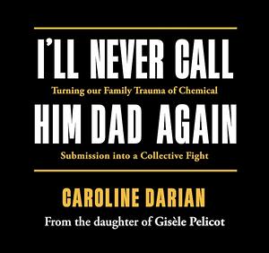 I'll Never Call Him Dad Again  by Caroline Darian