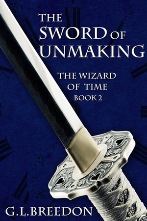 The Sword of Unmaking by G.L. Breedon