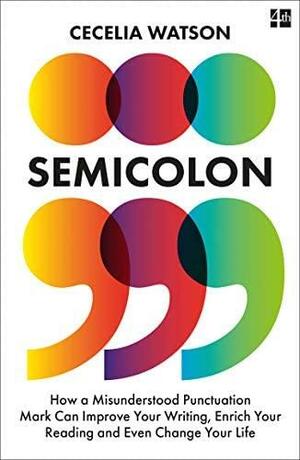 Semicolon: How a misunderstood punctuation mark can improve your writing, enrich your reading and even change your life by Cecelia Watson