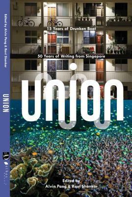 Union: 50 Years of Writing from Singapore and 15 Years of Drunken Boat by Craig Dworkin, Catherine Lim, Grace Chua, Oni Buchanan, Suchen Christine Lim, Mahmoud Darwish, Gillian Conoley, Elangovan, Paul Stephens, Natalie Diaz, Vijay Seshadri, Christine Chia, Ko Un, Jason Erik Lundberg, Mohamed Latiff Mohamed, Rand Richards Cooper, Dave Chua, Norman Mailer, Cole Swensen, Jee Leong Koh, Andy Ang, Dan Beachy-Quick, Kay Ryan, Chow Teck Seng, Ee Tiang Hong, Elizabeth Colen, Chan Lishan, Jeanie Chung, Jason Anthony, Linton Kwesi Johnson, Marilyn Abildskov, Dan Ying, Grace Chia, Franz Wright, Ann Ang, Rachel Blau DuPlessis, David Bellos, Alvin Pang, Edwin Thumboo, Sharon Dolin, Tania De Rozario, Camille Dungy, Sally Ball, Paul Fournel, Ravi Shankar, Felix Cheong, Alfian Sa'at, Kirstin Chen, Kim Cheng Boey