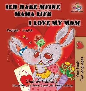 Ich habe meine Mama lieb I Love My Mom (German Kids Book): German English Bilingual Edition by Kidkiddos Books, Shelley Admont