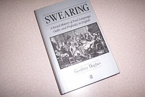 Swearing: A Social History of Foul Language, Oaths & Profanity in English by Geoffrey Hughes