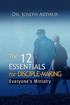 The 12 Essentials for Disciple-Making by Joseph Arthur, Dr Joseph Arthur