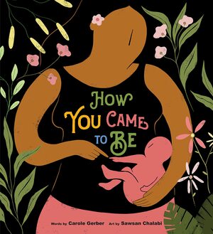How You Came to Be by Carole Gerber, Sawsan Chalabi
