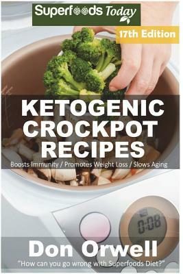 Ketogenic Crockpot Recipes: Over 190+ Ketogenic Recipes, Low Carb Slow Cooker Meals, Dump Dinners Recipes, Quick & Easy Cooking Recipes, Antioxida by Don Orwell