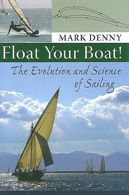 Float Your Boat!: The Evolution and Science of Sailing by Mark Denny