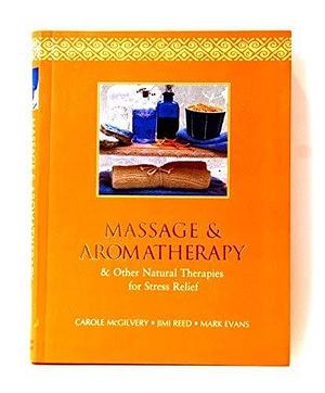 Massage &amp; Aromatherapy: Other Natural Therapies for Stress Relief by Carole McGilvery, Mark Evans, Jimi Reed
