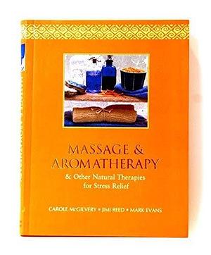 Massage &amp; Aromatherapy: Other Natural Therapies for Stress Relief by Jimi Reed, Mark Evans, Carole McGilvery