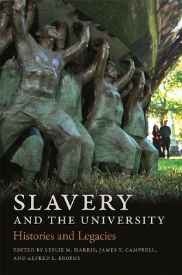 Slavery and the University: Histories and Legacies by Craig Steven Wilder, Martha A. Sandweiss, J Brent Morris, James Campbell, Leslie Harris, Kabria Baumgartner, Ellen Griffith Spears, Ruth J Simmons, James C Hall, Balraj Gill, Patrick Jamieson, A. James Fuller, Sven Beckert, Ywone Edwards-Ingram, Craig B Hollander, Diane Windham Shaw, R Owen Williams, Katherine Stevens, Jennifer Bridges Oast, Evelyn Brooks Higginbotham, Alfred Brophy, Jim Henle, Mark Auslander