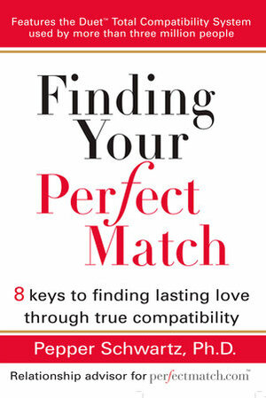Finding Your Perfect Match: 8 Keys to Finding Lasting Love Through True Compatibility by Pepper Schwartz