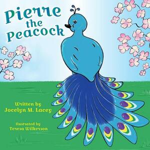 Pierre the Peacock by Jocelyn M. Lacey