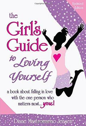The Girl's Guide to Loving Yourself: A Book About Falling in Love With the One Person Who Matters Most. . . You! by Diane Mastromarino, Diane Mastromarino Jensen